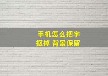 手机怎么把字抠掉 背景保留